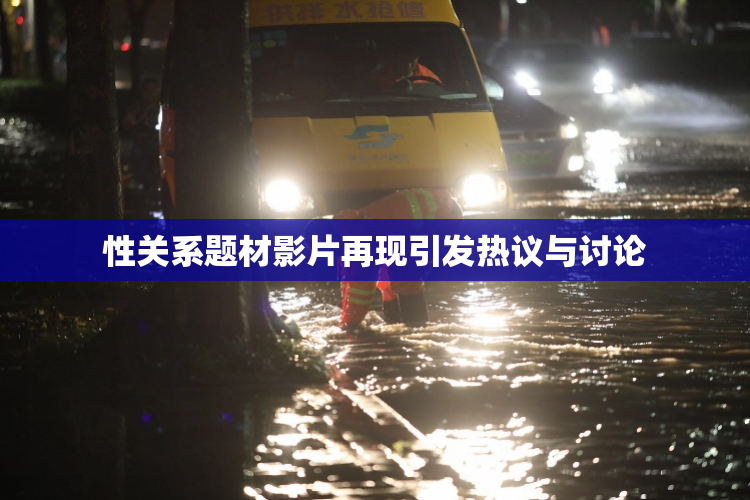 性关系题材影片再现引发热议与讨论