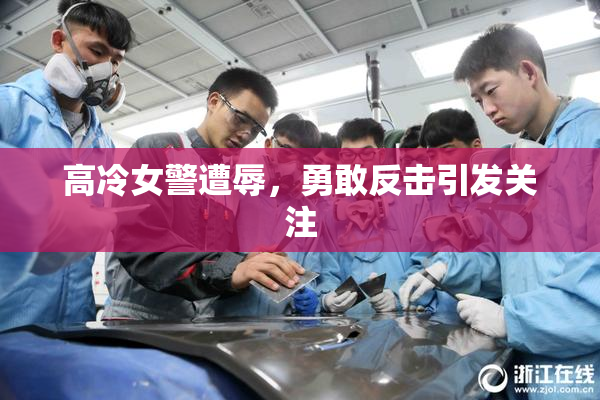 高冷女警遭辱，勇敢反击引发关注