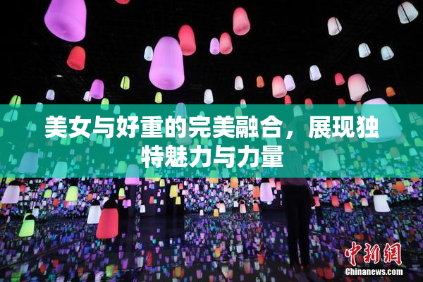美女与好重的完美融合，展现独特魅力与力量