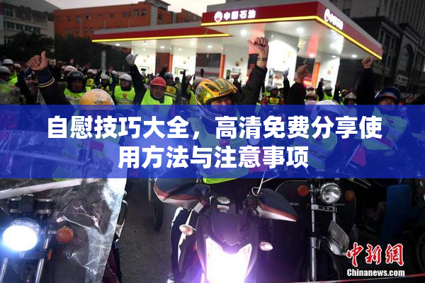 自慰技巧大全，高清免费分享使用方法与注意事项