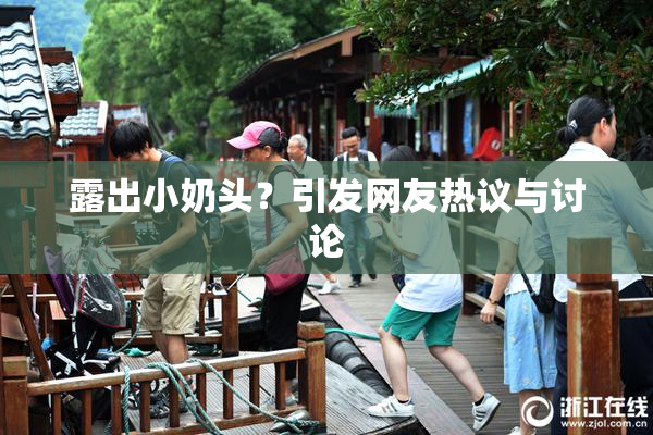 露出小奶头？引发网友热议与讨论
