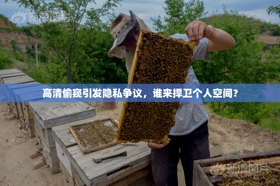 高清偷窥引发隐私争议，谁来捍卫个人空间？