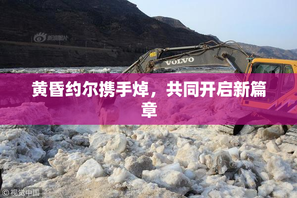 黄昏约尔携手焯，共同开启新篇章