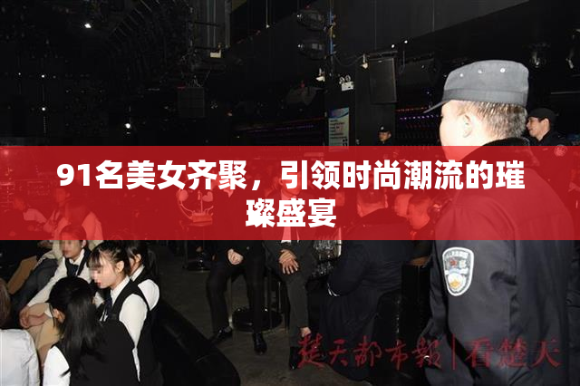 91名美女齐聚，引领时尚潮流的璀璨盛宴