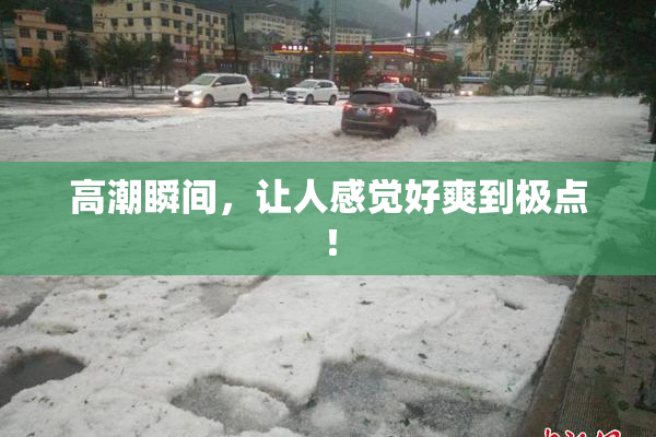 高潮瞬间，让人感觉好爽到极点！