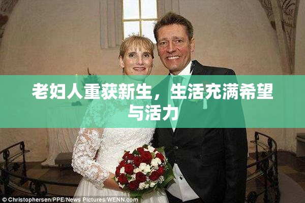 老妇人重获新生，生活充满希望与活力