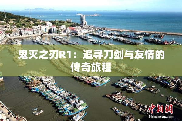 鬼灭之刃R1：追寻刀剑与友情的传奇旅程