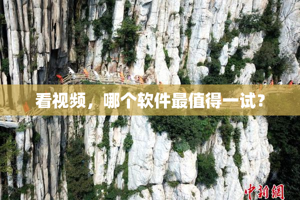 看视频，哪个软件最值得一试？