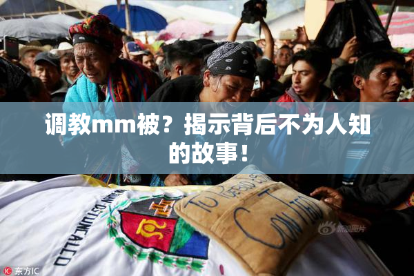 调教mm被？揭示背后不为人知的故事！