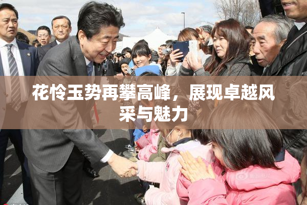 花怜玉势再攀高峰，展现卓越风采与魅力