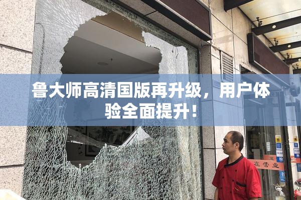 鲁大师高清国版再升级，用户体验全面提升！