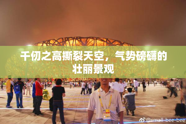 千仞之高撕裂天空，气势磅礴的壮丽景观