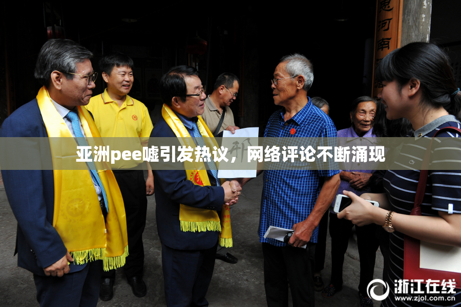 亚洲pee嘘引发热议，网络评论不断涌现