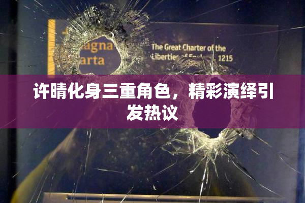 许晴化身三重角色，精彩演绎引发热议