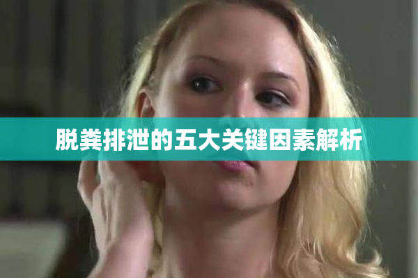 脱粪排泄的五大关键因素解析