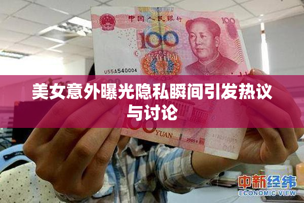 美女意外曝光隐私瞬间引发热议与讨论