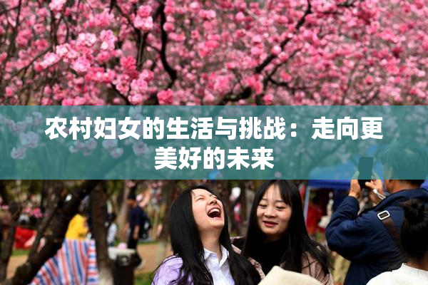 农村妇女的生活与挑战：走向更美好的未来