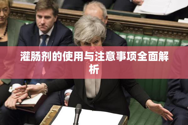 灌肠剂的使用与注意事项全面解析