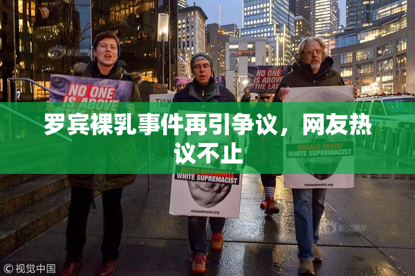 罗宾裸乳事件再引争议，网友热议不止