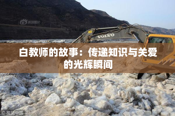 白教师的故事：传递知识与关爱的光辉瞬间