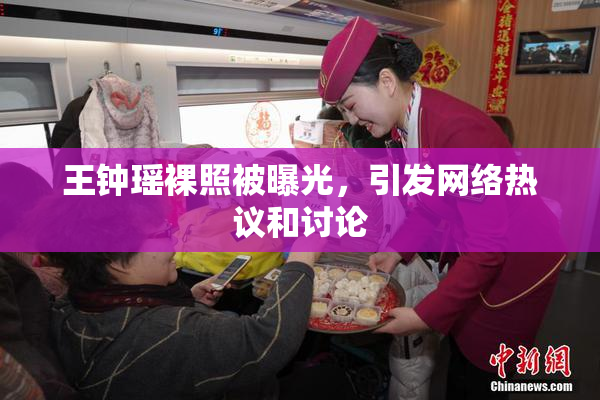 王钟瑶裸照被曝光，引发网络热议和讨论