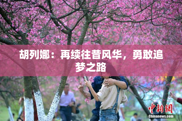 胡列娜：再续往昔风华，勇敢追梦之路