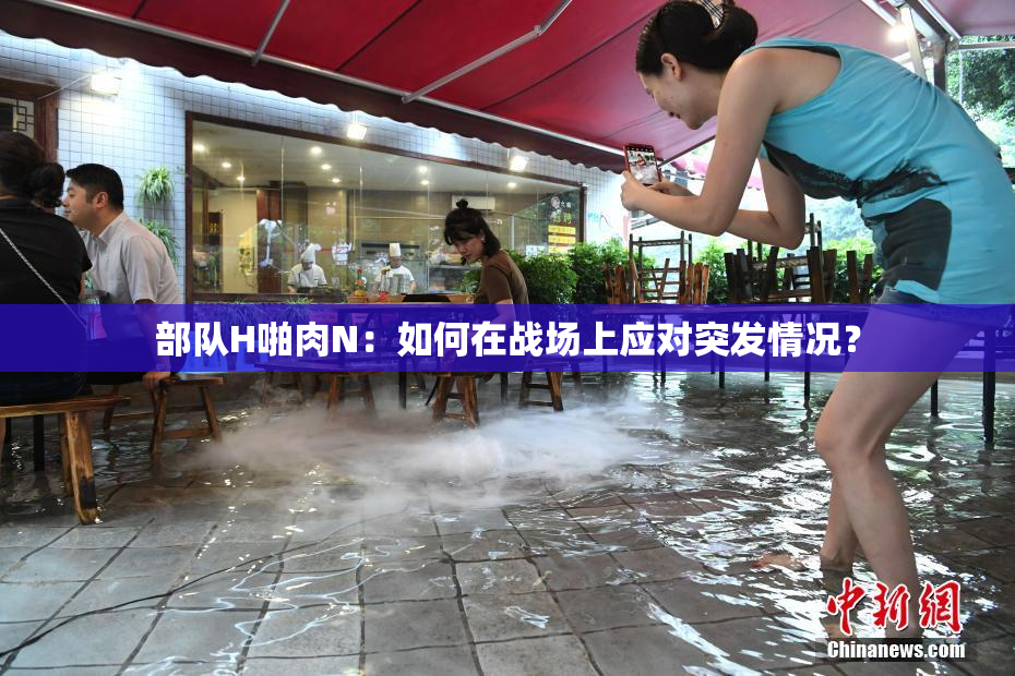 部队H啪肉N：如何在战场上应对突发情况？