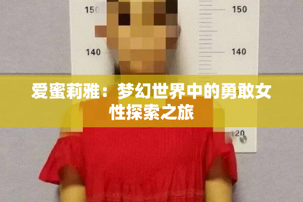爱蜜莉雅：梦幻世界中的勇敢女性探索之旅