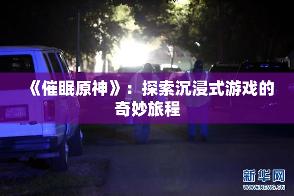 《催眠原神》：探索沉浸式游戏的奇妙旅程