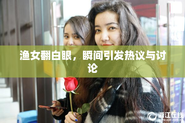渔女翻白眼，瞬间引发热议与讨论