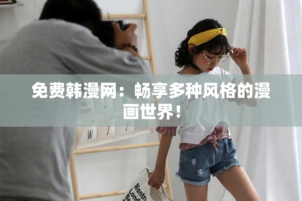 免费韩漫网：畅享多种风格的漫画世界！
