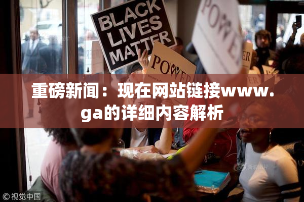 重磅新闻：现在网站链接www.ga的详细内容解析