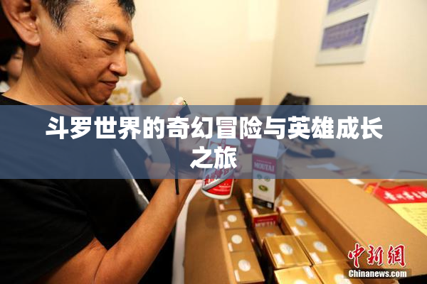 斗罗世界的奇幻冒险与英雄成长之旅