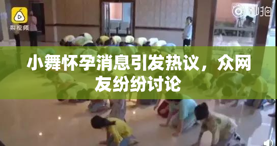 小舞怀孕消息引发热议，众网友纷纷讨论