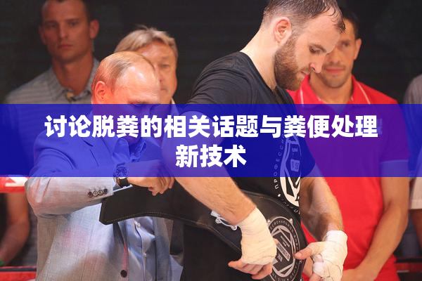 讨论脱粪的相关话题与粪便处理新技术