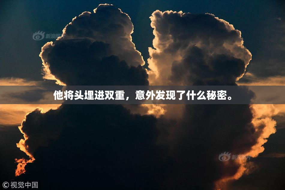他将头埋进双重，意外发现了什么秘密。