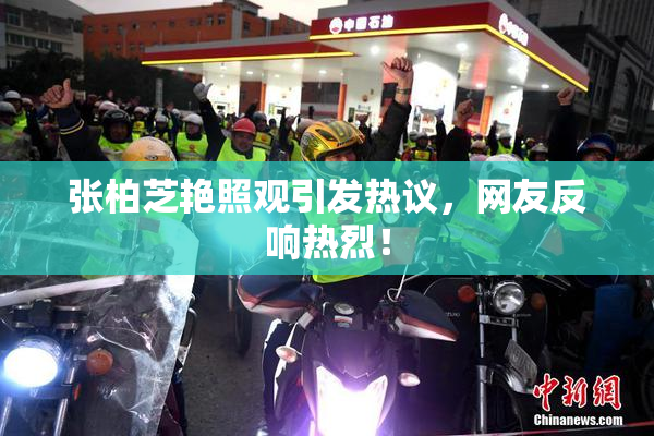 张柏芝艳照观引发热议，网友反响热烈！