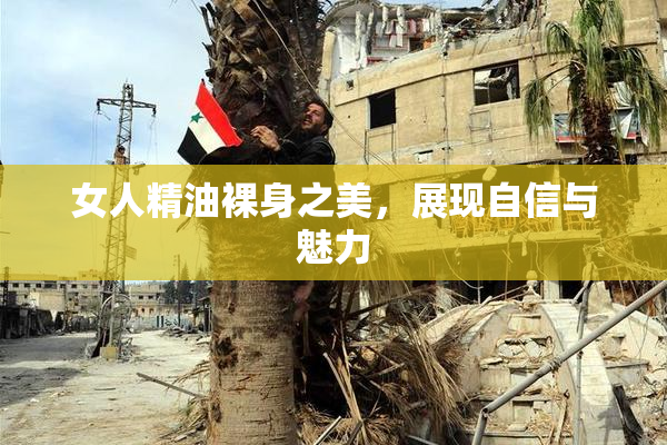 女人精油裸身之美，展现自信与魅力