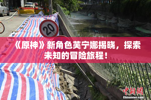 《原神》新角色芙宁娜揭晓，探索未知的冒险旅程！