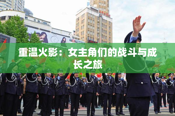 重温火影：女主角们的战斗与成长之旅