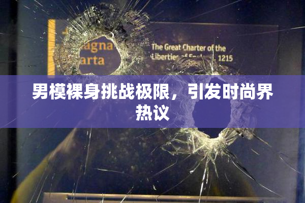 男模裸身挑战极限，引发时尚界热议