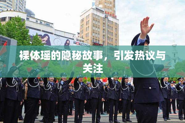 裸体瑶的隐秘故事，引发热议与关注