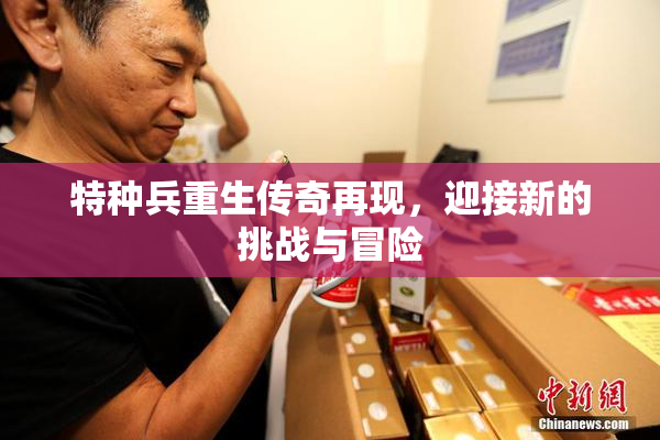 特种兵重生传奇再现，迎接新的挑战与冒险