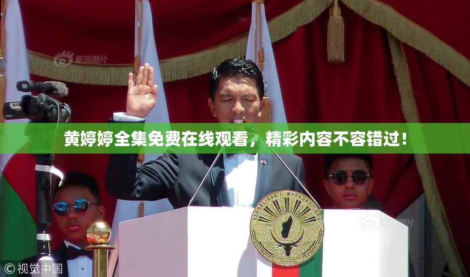 黄婷婷全集免费在线观看，精彩内容不容错过！