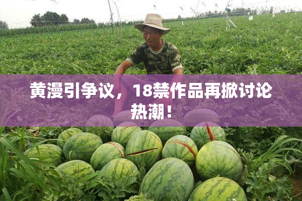 黄漫引争议，18禁作品再掀讨论热潮！