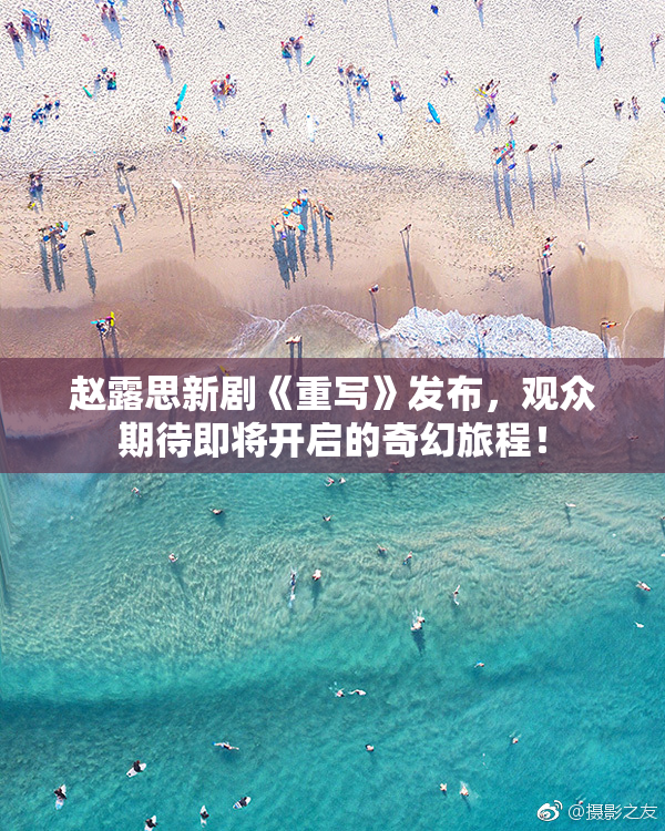 赵露思新剧《重写》发布，观众期待即将开启的奇幻旅程！