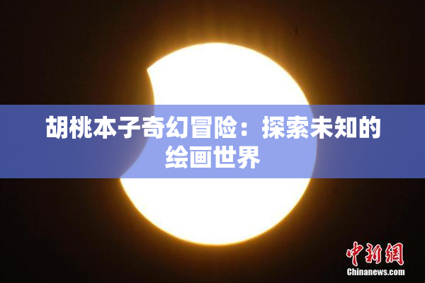 胡桃本子奇幻冒险：探索未知的绘画世界