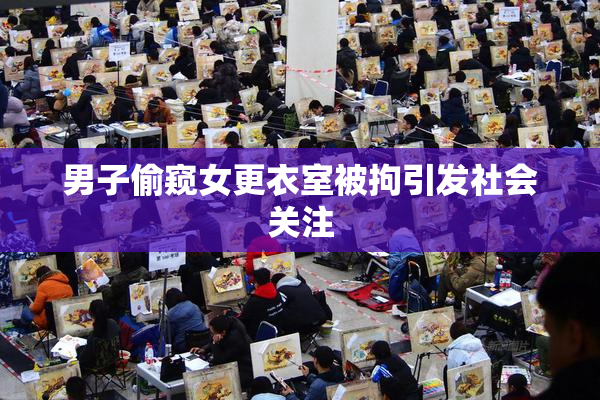 男子偷窥女更衣室被拘引发社会关注