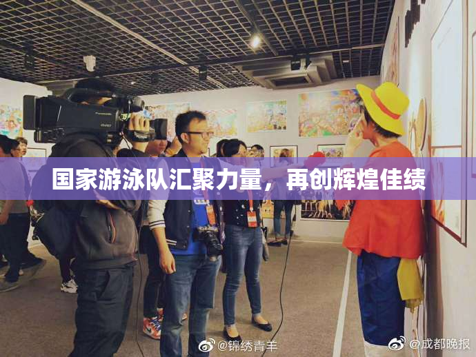 国家游泳队汇聚力量，再创辉煌佳绩