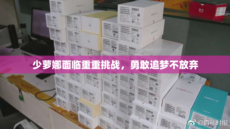 少萝娜面临重重挑战，勇敢追梦不放弃